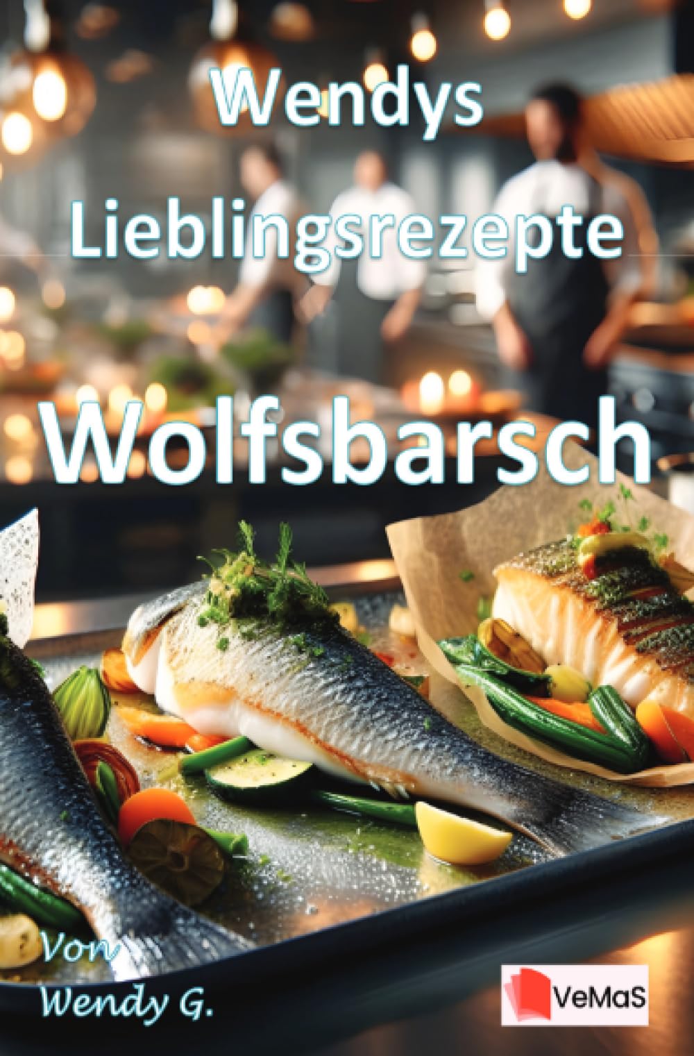 Wendys Lieblingsrezepte - Wolfsbarsch: 25 tolle Wolfsbarsch Rezepte