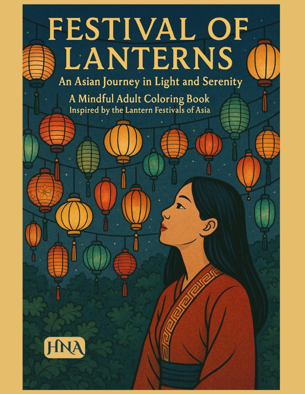 Festival of Lanterns: An Asian Journey in Light and Serenity: A Mindful Adult Coloring Book Inspired by the Lantern Festivals of Asia (Color Your World: The Ultimate Adult Coloring Book Series)
