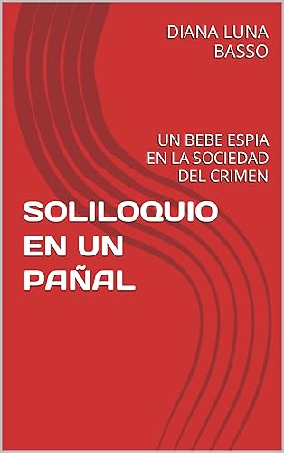 SOLILOQUIO EN UN PAÑAL UN BEBE ESPIA EN LA SOCIEDAD DEL CRIMEN (Spanish Edition)