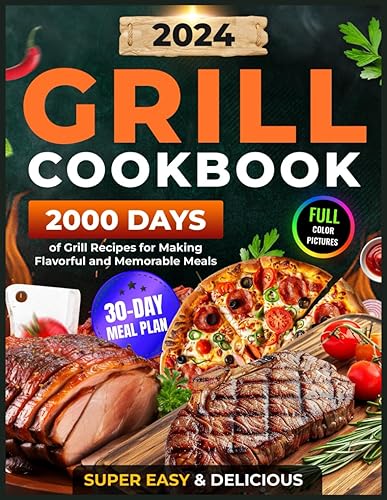 Grill Cookbook: 2000 Days of Super Easy &amp; Delicious Grill Recipes with a 30-Day Meal Plan for Making Flavorful and Memorable Meals (Grilling and BBQ Cookbook 2024 with Color Pictures)