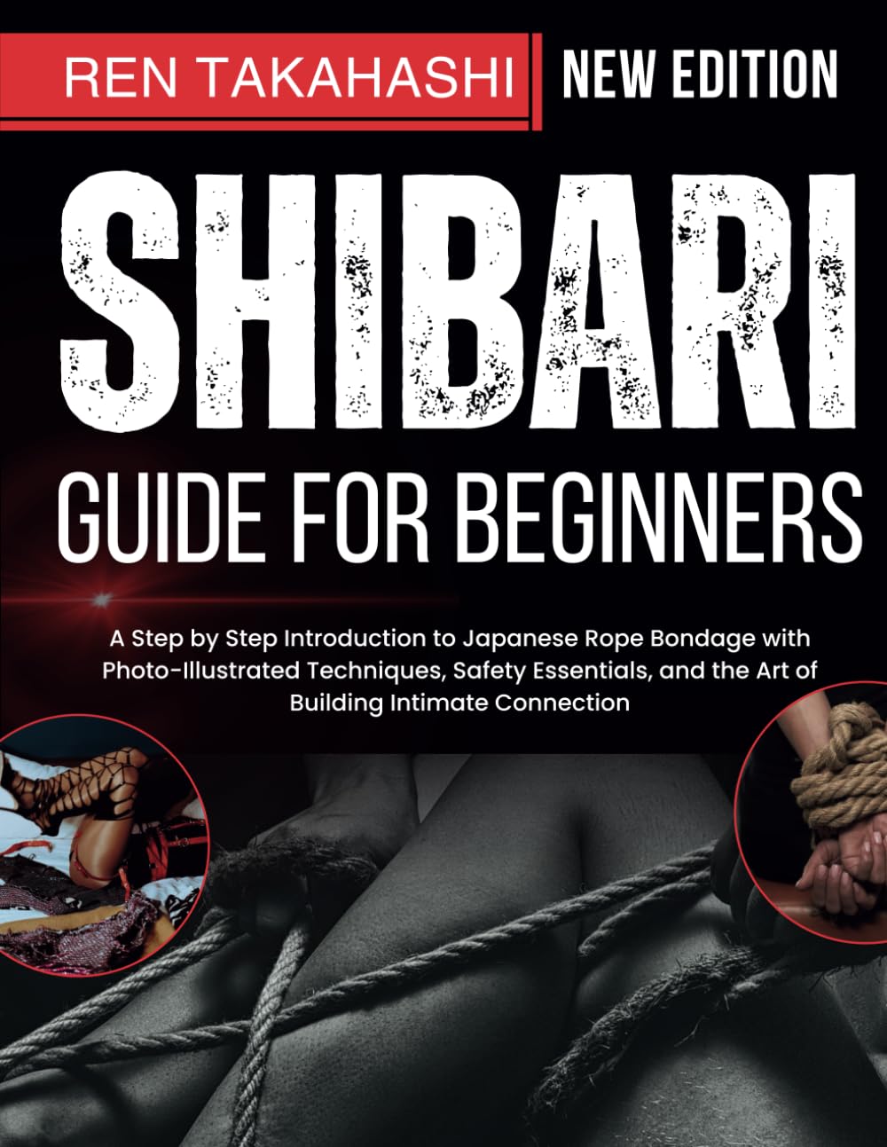 Shibari Guide For Beginners: A Step by Step Introduction to Japanese Rope Bondage with Photo-Illustrated Techniques, Safety Essentials, and the Art of Building Intimate Connection