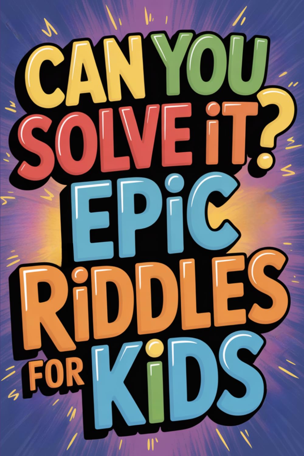 Can You Solve It? Epic Riddles for Kids: 400+ Brain Teasers, Trick Questions, Word Puzzles and More Challenging Fun for Kids 8 to 12