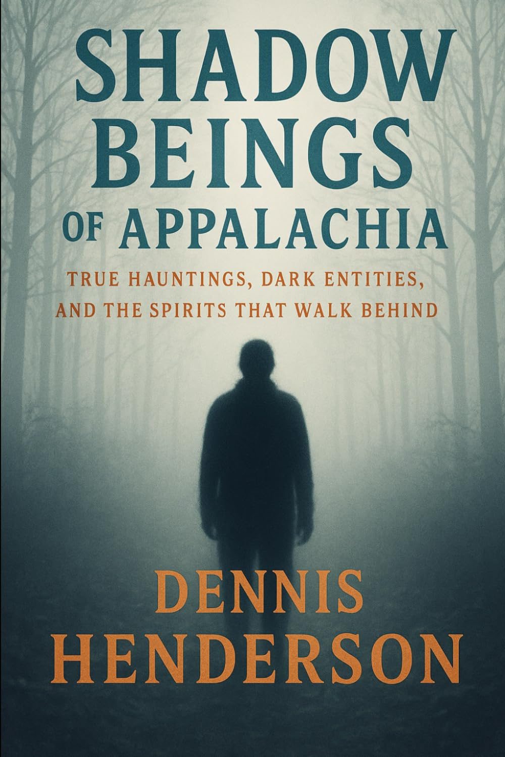 SHADOW BEINGS OF APPALACHIA: True Hauntings, Dark Entities, and the Spirits That Walk Behind