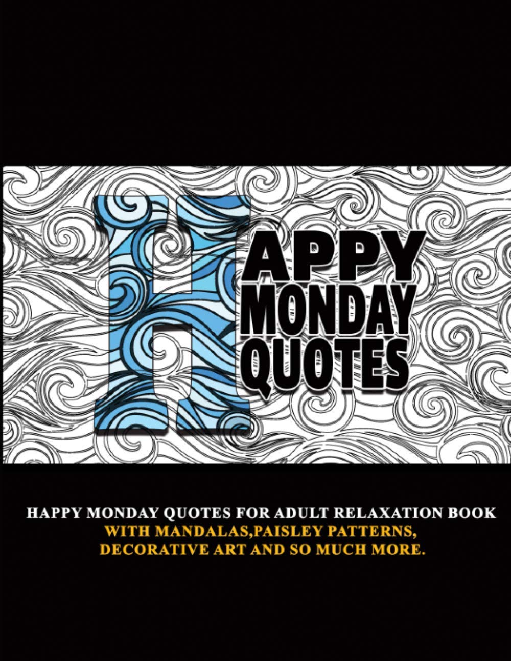 Happy Monday Quotes: For Adult Relaxation Book With Mandalas,Paisley Patterns,Decorative Art and so much more