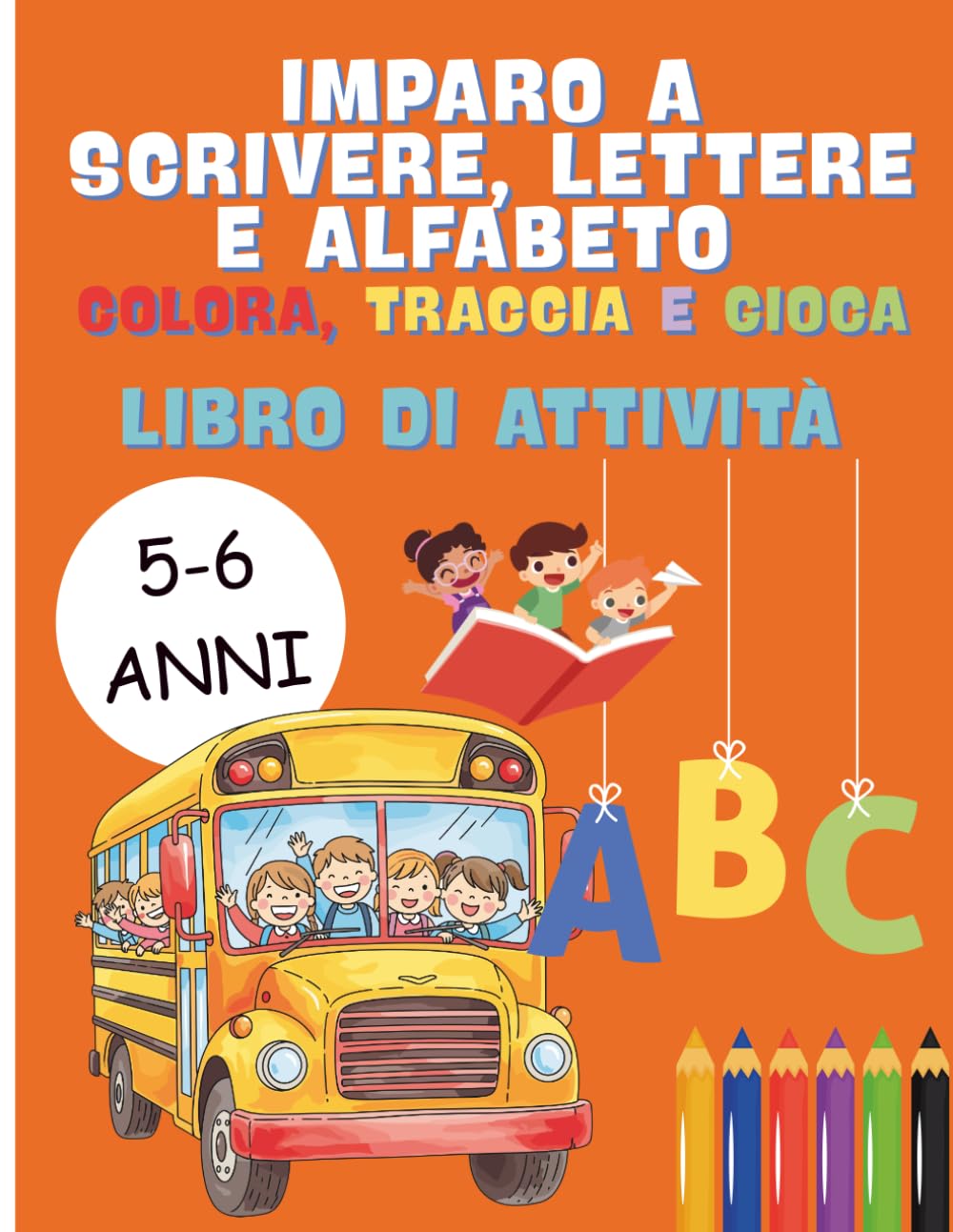 Imparo a Scrivere, Lettere e Alfabeto : Colora, Traccia e Gioca: Libro di Attività per bambini 5-6 anni