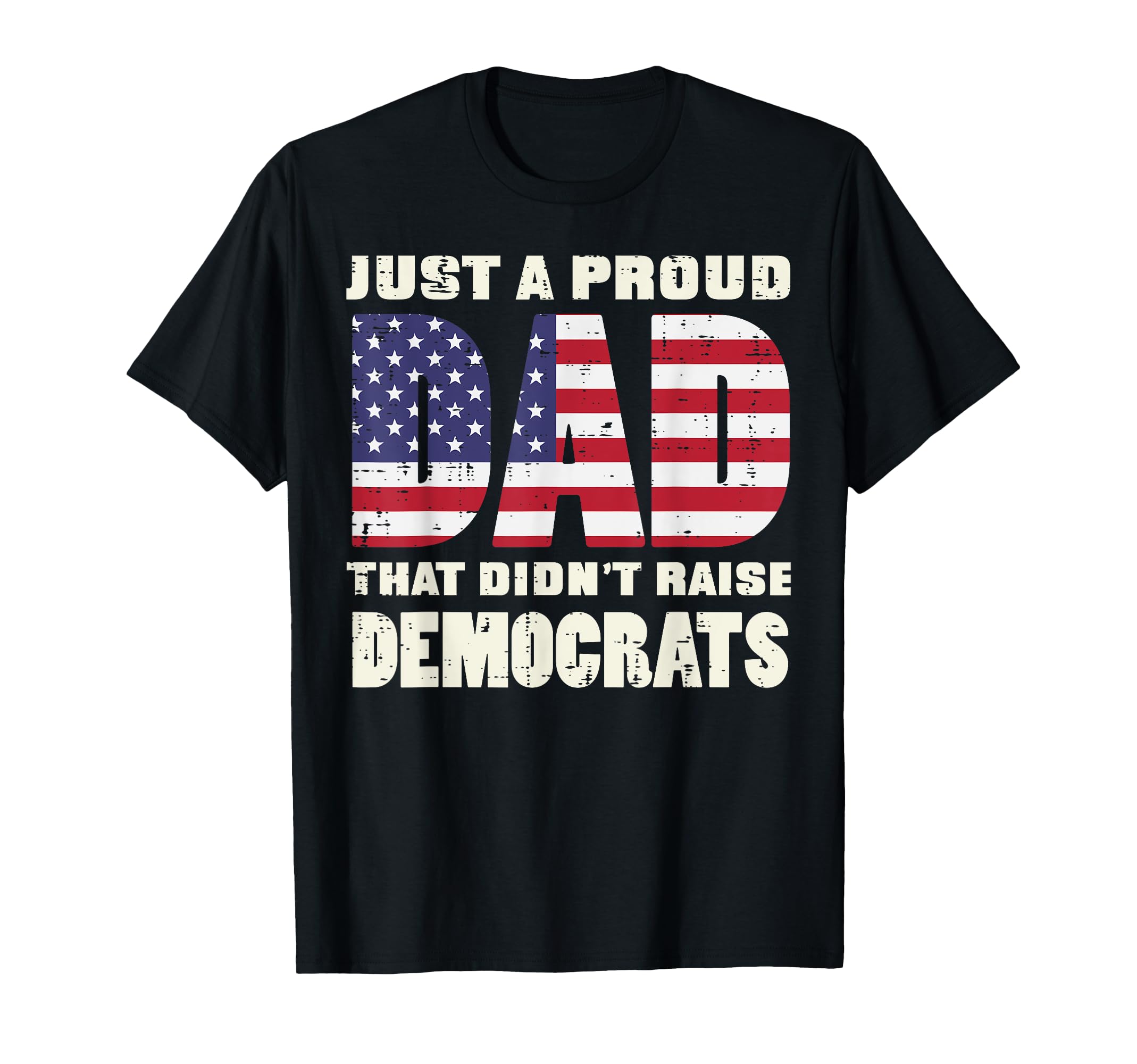 Proud Dad Didnt Raise Democrats US Flag Fathers Day Patriot T-Shirt