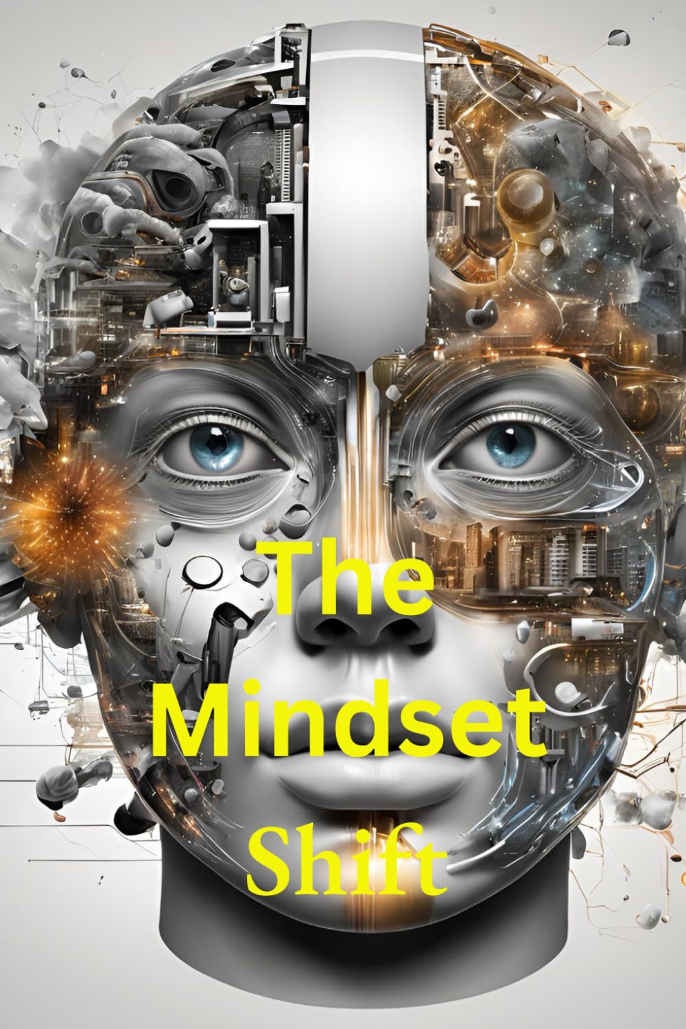 The Mindset Shift: A Guide to Transforming Your Thinking for Success, How to Transform Your Thoughts and Achieve Your Full Potential