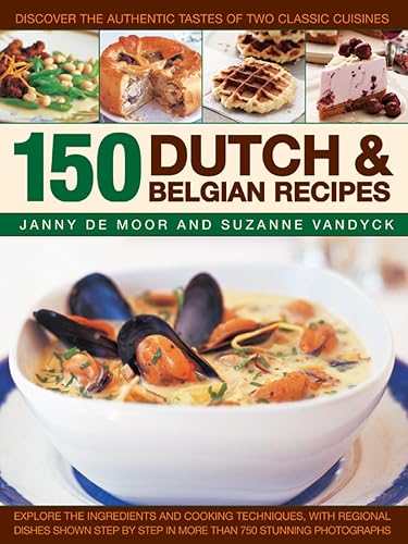 150 Dutch &amp; Belgian Food &amp; Cooking: Discover the Authentic Tastes of Two Classic Cuisines