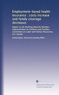 Employment-based health insurance : costs increase and family coverage decreases