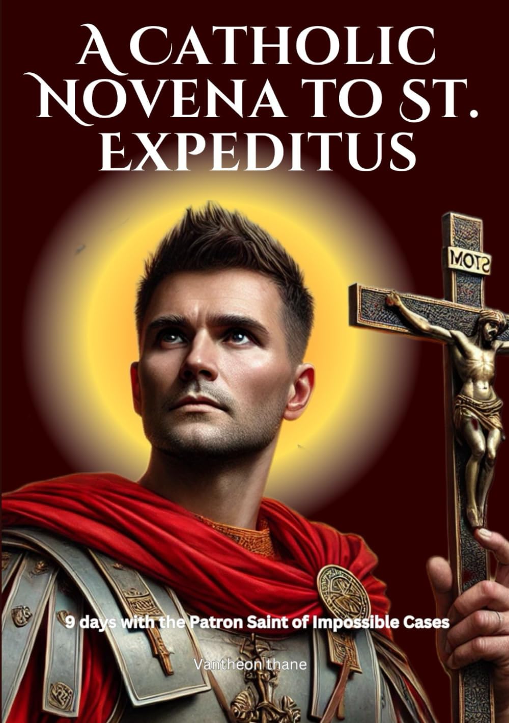 A Catholic Novena to St. Expeditus: 9 days with the Patron Saint of Impossible Cases