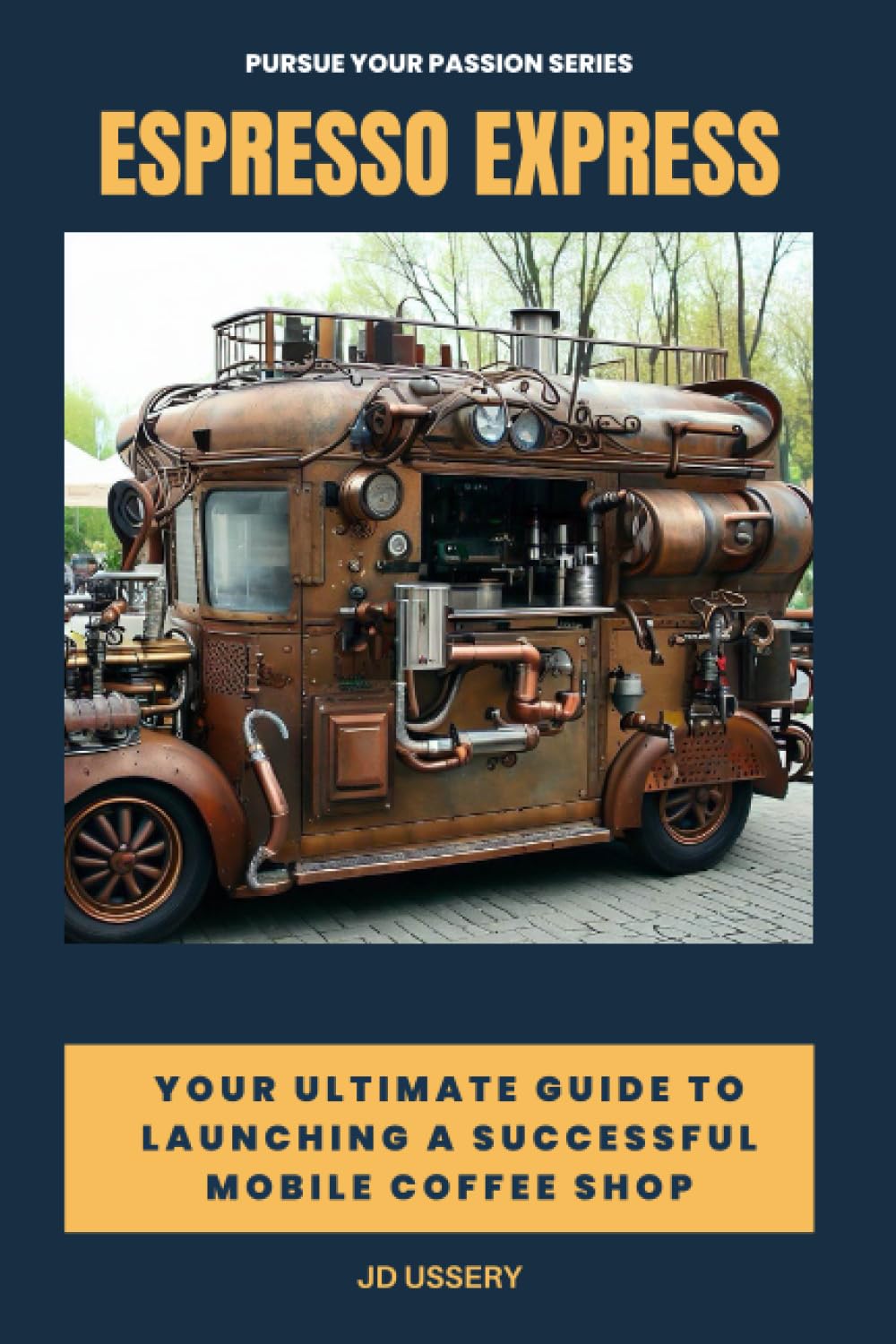 Espresso Express: Your Ultimate Guide to Launching a Successful Mobile Coffee Shop (Pursue Your Passion Guides)