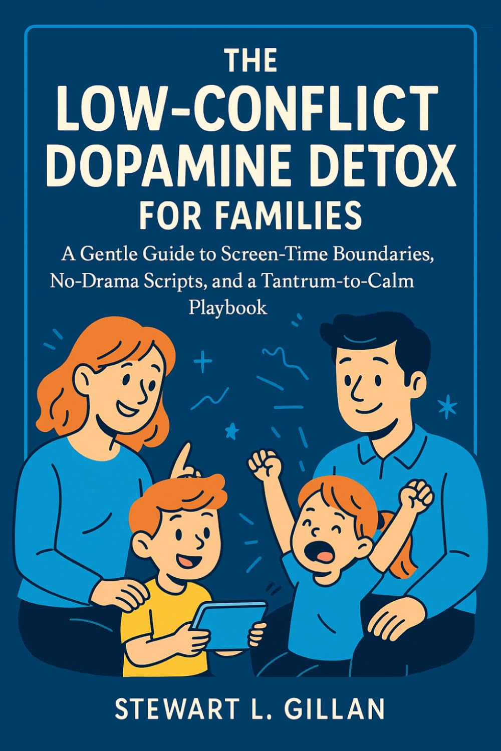 The Low-Conflict Dopamine Detox for Families: A Gentle Guide to Screen-Time Boundaries, No-Drama Scripts, and a Tantrum-to-Calm Playbook