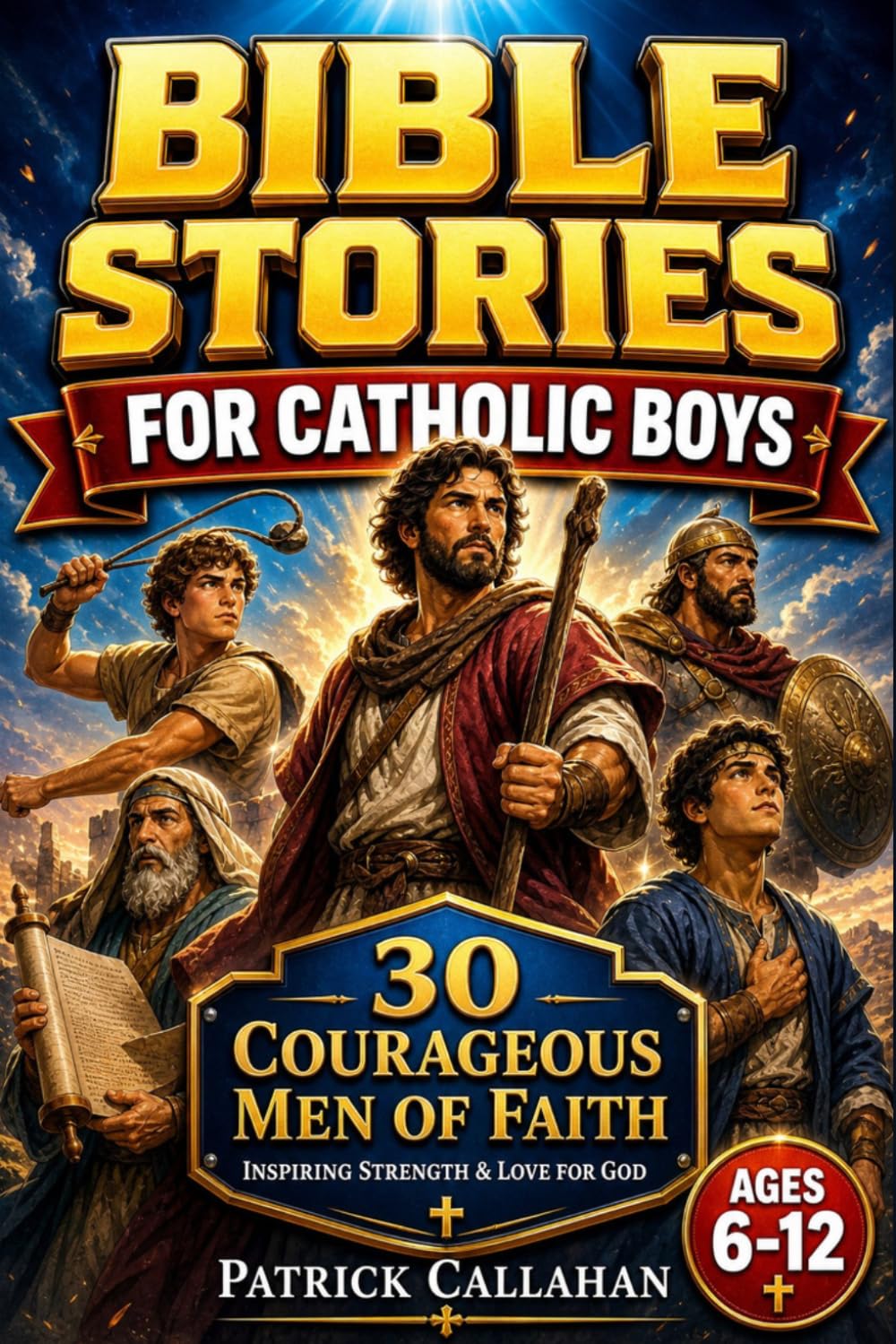 Bible Stories for Catholic Boys: 30 Courageous Men of Faith to Inspire Strength and Love for God – A Devotional Storybook with Prayers, Bible Heroes, Saints, Challenges & Reflection Journal