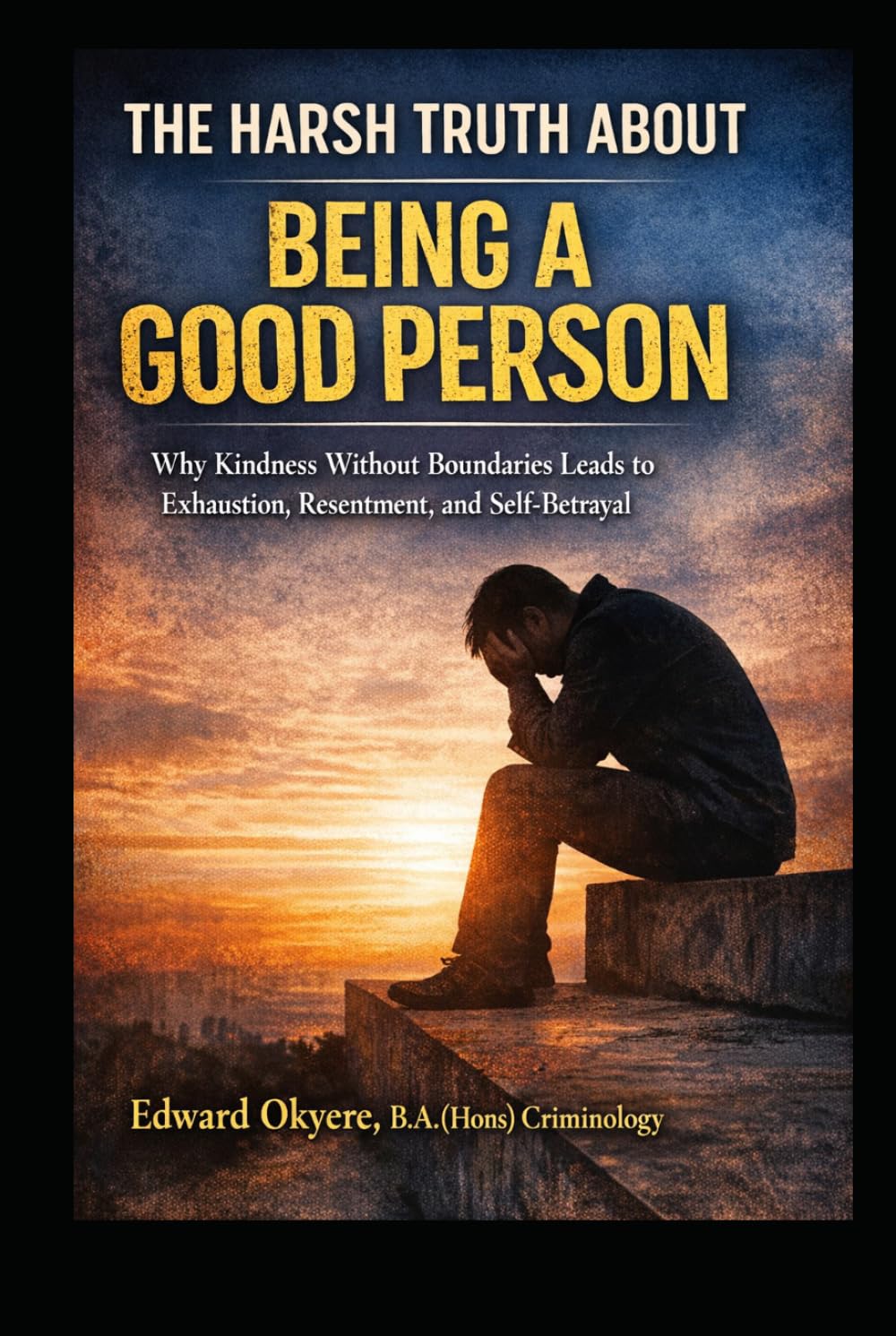 The Harsh Truth About Being a Good Person: Why Kindness Without Boundaries Leads to Exhaustion, Resentment, and Self-Betrayal—and How to Finally Reclaim Your Voice, Energy, and Self-Respect