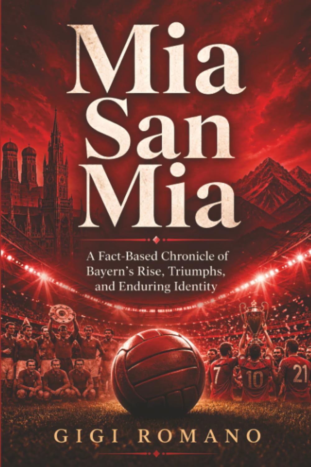 Mia San Mia: A Fact-Based Chronicle of Bayern’s Rise, Triumphs, and Enduring Identity