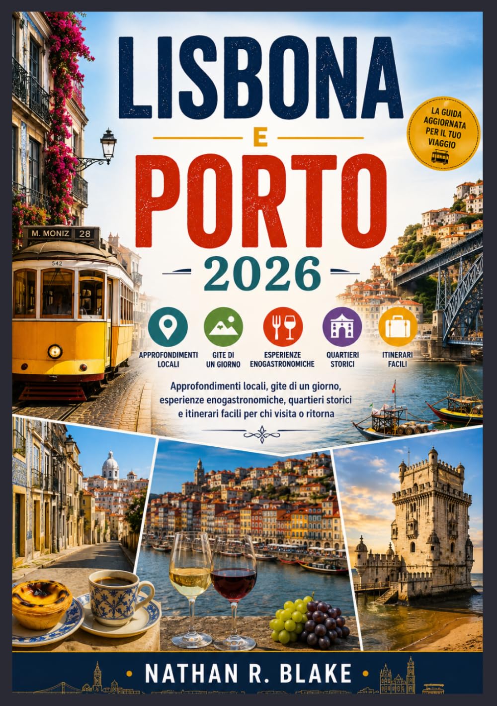 GUIDA DI VIAGGIO DI LISBONA E PORTO 2026: Approfondimenti locali, gite di un giorno, esperienze enogastronomiche, quartieri storici e itinerari facili per chi visita o ritorna