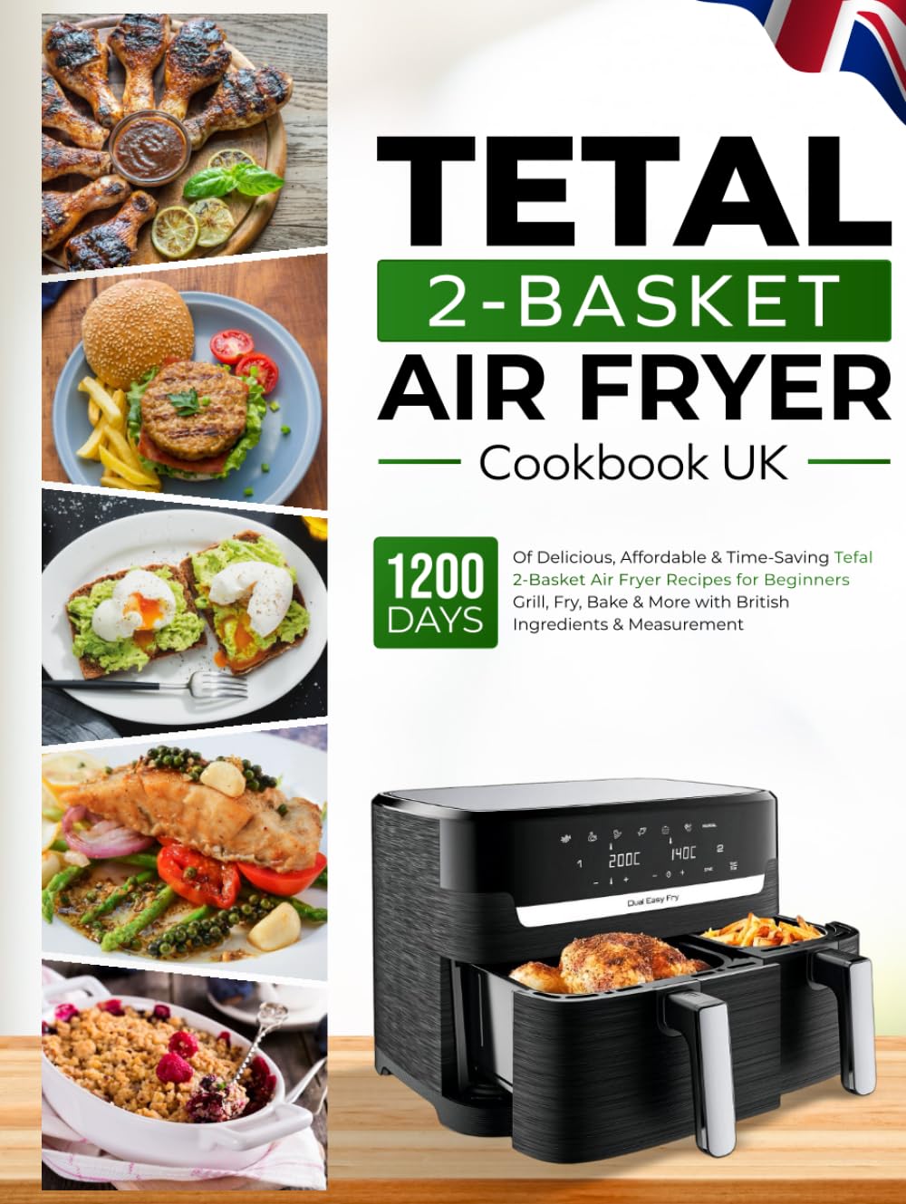 Tefal 2-Basket Air Fryer Cookbook UK: 1200 Days of Delicious, Affordable & Time-Saving Tefal 2-Basket Air Fryer Recipes for Beginners Grill, Fry, Bake & More with British Ingredients & Measurements