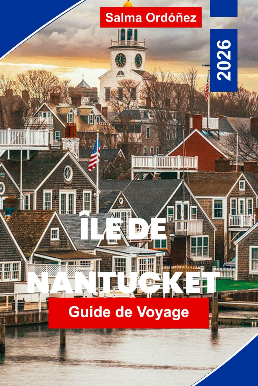 Île de Nantucket Guide de voyage 2026: Découvrez des phares historiques, des plages pittoresques, une cuisine locale, des promenades côtières et des ... pour votre escapade dans le Massachusetts