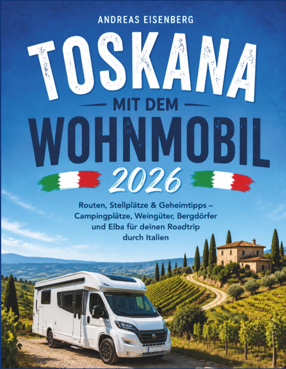 Toskana mit dem Wohnmobil 2026: Routen, Stellplätze & Geheimtipps – Campingplätze, Weingüter, Bergdörfer und Elba für deinen Roadtrip durch Italien