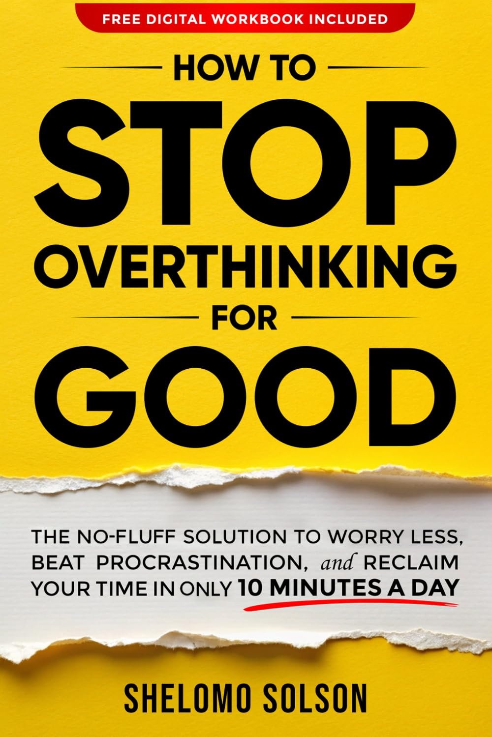 How to Stop Overthinking for Good: The No-Fluff Solution to Worry Less, Beat Procrastination, and Reclaim Your Time in Only 10 Minutes a Day