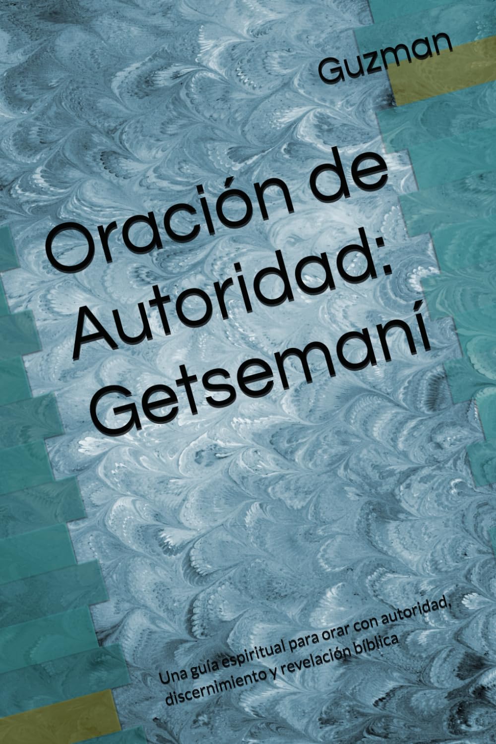 Oración de Autoridad: Getsemaní: Una guía espiritual para orar con autoridad, discernimiento y revelación bíblica (Trilogía Oración de Autoridad)