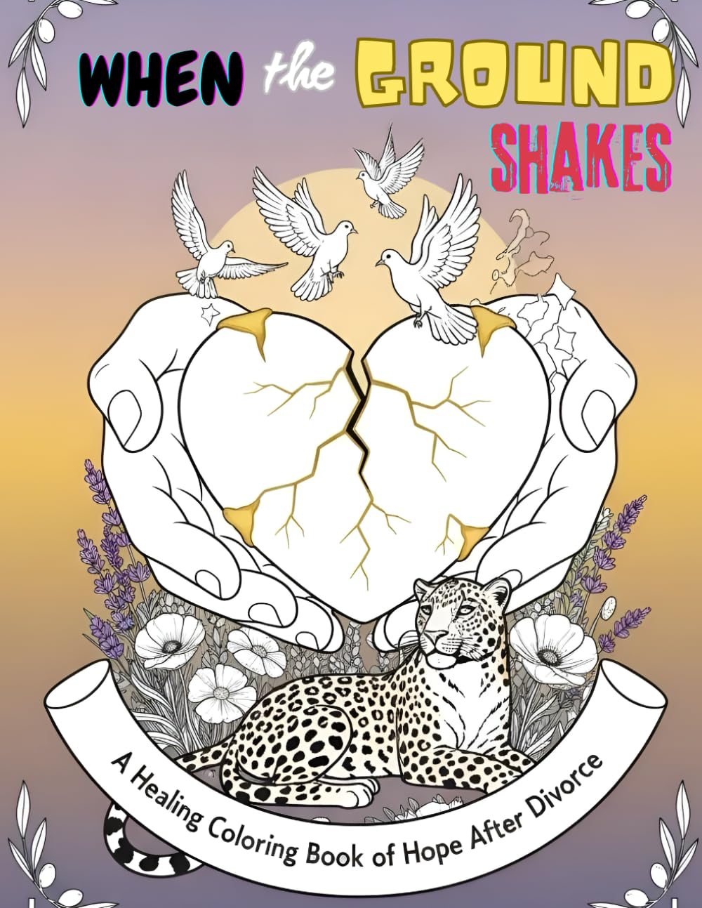 WHEN THE GROUND SHAKES: DIVORCE BIBLE VERSE COLORING BOOK: HEALING JOURNEY OF HOPE AFTER SEPARATION, WITH GOD ALL THINGS ARE POSSIBLE