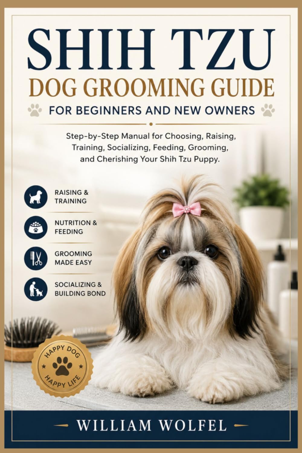 Shih Tzu Dog Grooming Guide For Beginners and New Owners: Step-by-Step Manual for Choosing, Raising, Training, Socializing, Feeding, Grooming, and Cherishing Your Shih Tzu Puppy