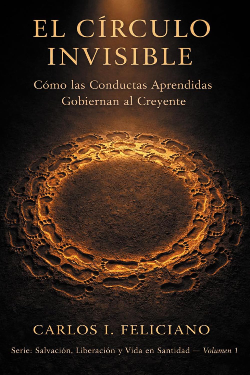 El Círculo Invisible: Cómo las Conductas Aprendidas Gobiernan al Creyente (Salvación, Liberación y Vida en Santidad")