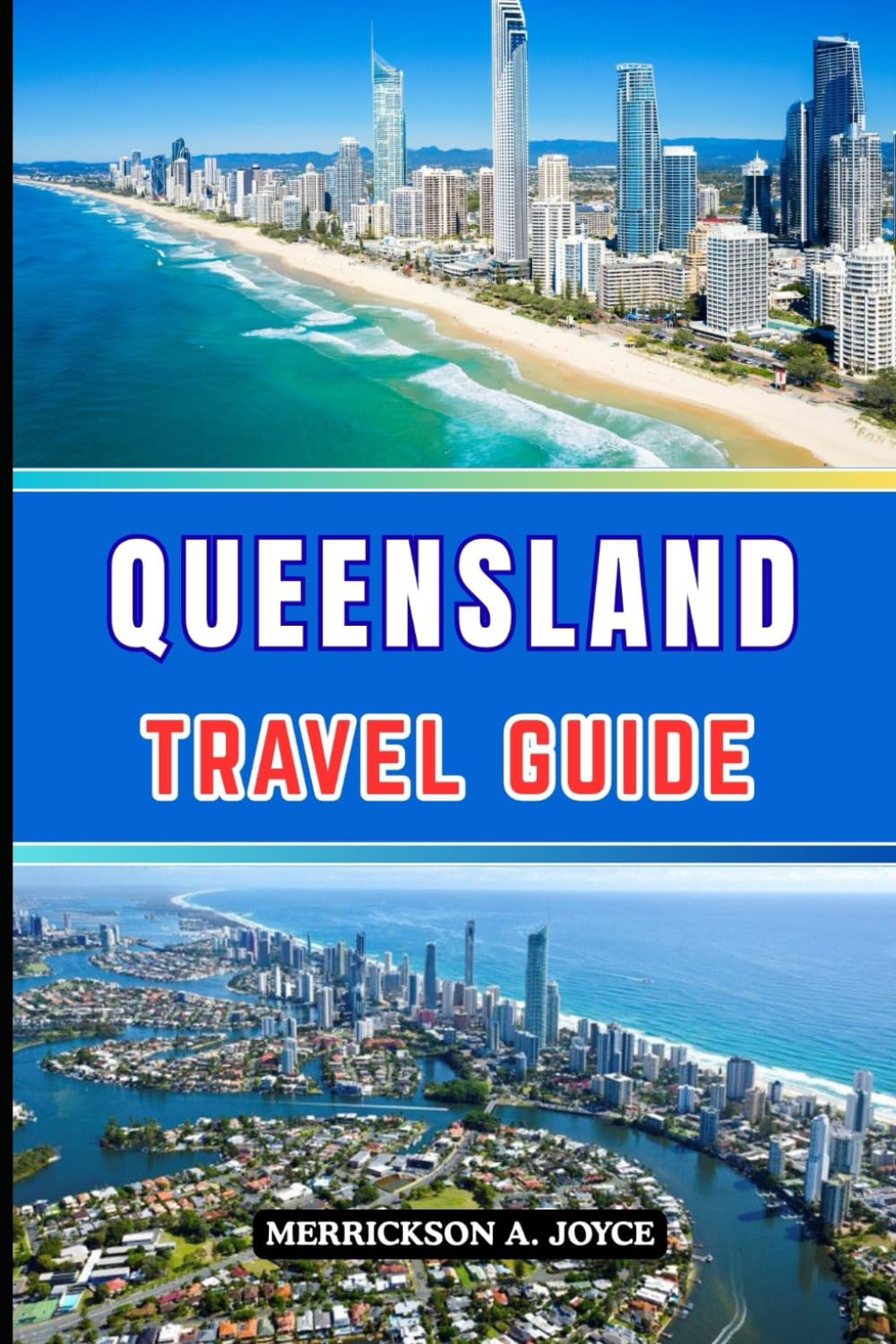 QUEENSLAND TRAVEL GUIDE 2026: Explore Beaches, Rainforests and Outback Wonders with Expert Itineraries, Travel Hacks and Authentic Queensland Insights