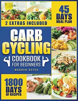 Carb Cycling Cookbook for Beginners Improve Your Body in 45 Days with a Meal Plan of Delicious Carbohydrate-Based Recipes to Burn Fat, Build Muscle, and Skyrocket Your Energy