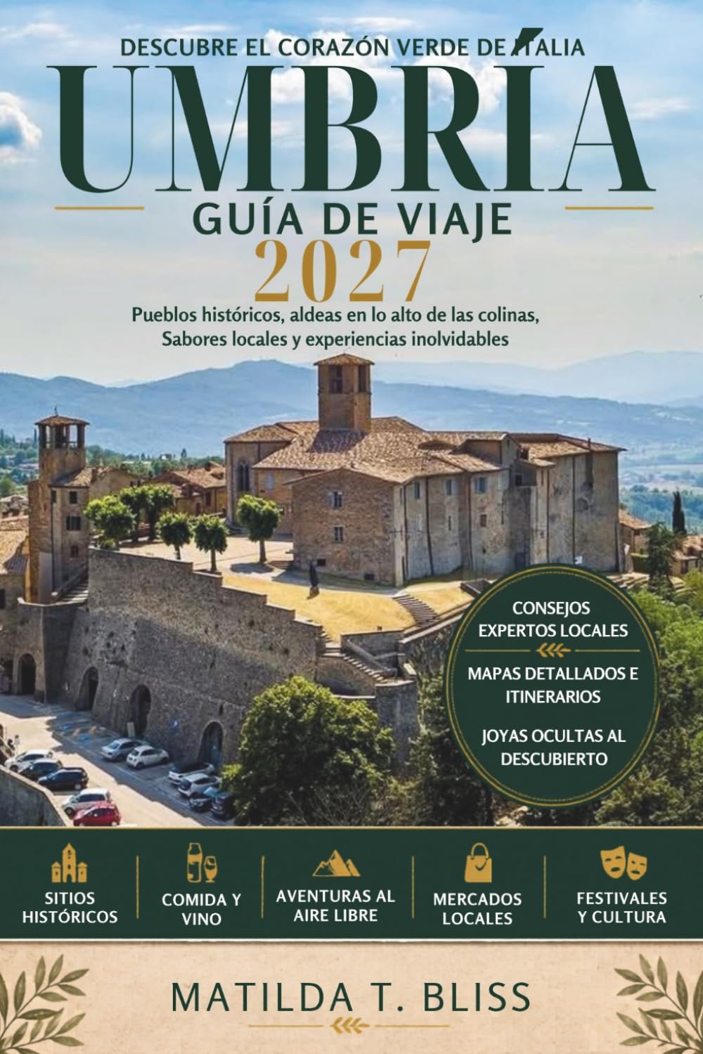 GUÍA DE VIAJE UMBRÍA 2027: La guía definitiva de Asís, Perugia, pueblos ocultos, el corazón verde de Italia, itinerarios panorámicos, comida, vino y viajes lentos.