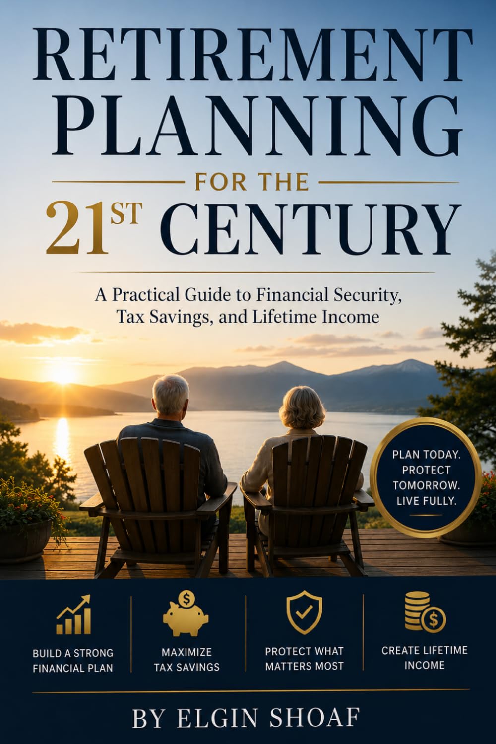 Retirement Planning for the 21st Century: A Practical Guide to Financial Security, Tax Savings, and Lifetime Income