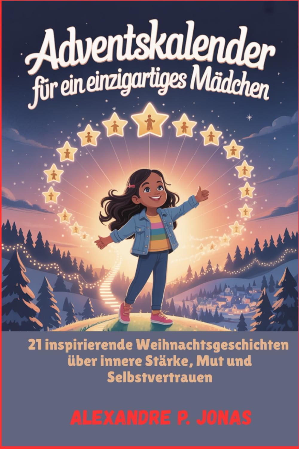 Adventskalender für ein einzigartiges Mädchen: 21 inspirierende Weihnachtsgeschichten über Innere Stärke, Mut und Selbstvertrauen