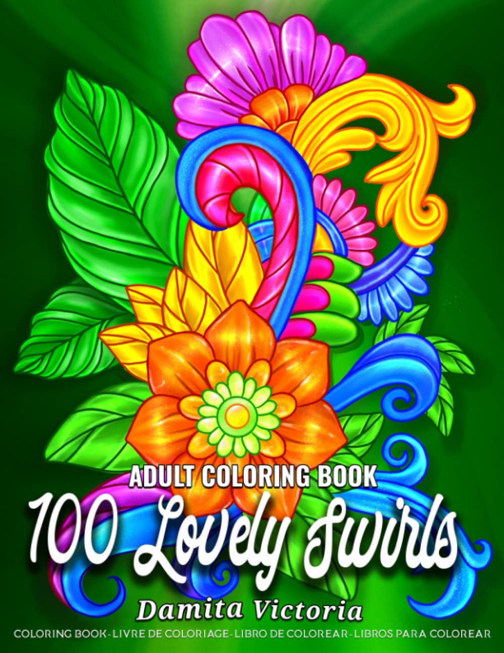 100 Lovely Swirls: An Adult Coloring Book with Beautiful Swirly Flowers, Relaxing Animal and Portrait Coloring Pages for Stress Relief and Relaxation
