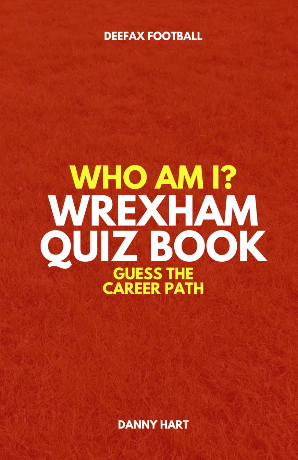 Wrexham Quiz Book – Who Am I? Guess The Career Path: Football Trivia & Legends (Who Am I? Guess The Career Path: Football Quiz Questions)