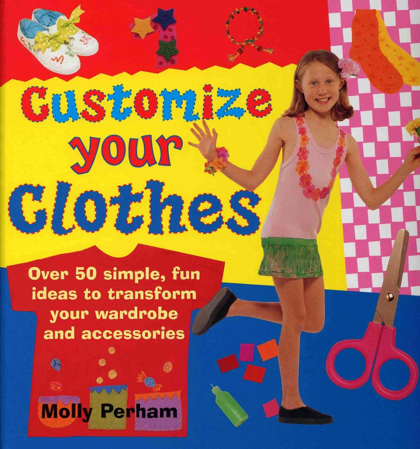 Customize Your Clothes: Over 50 Simple, Fun Ideas To Transform Your Wardrobe And Accessories      Hardcover – Illustrated, July 16, 2009
