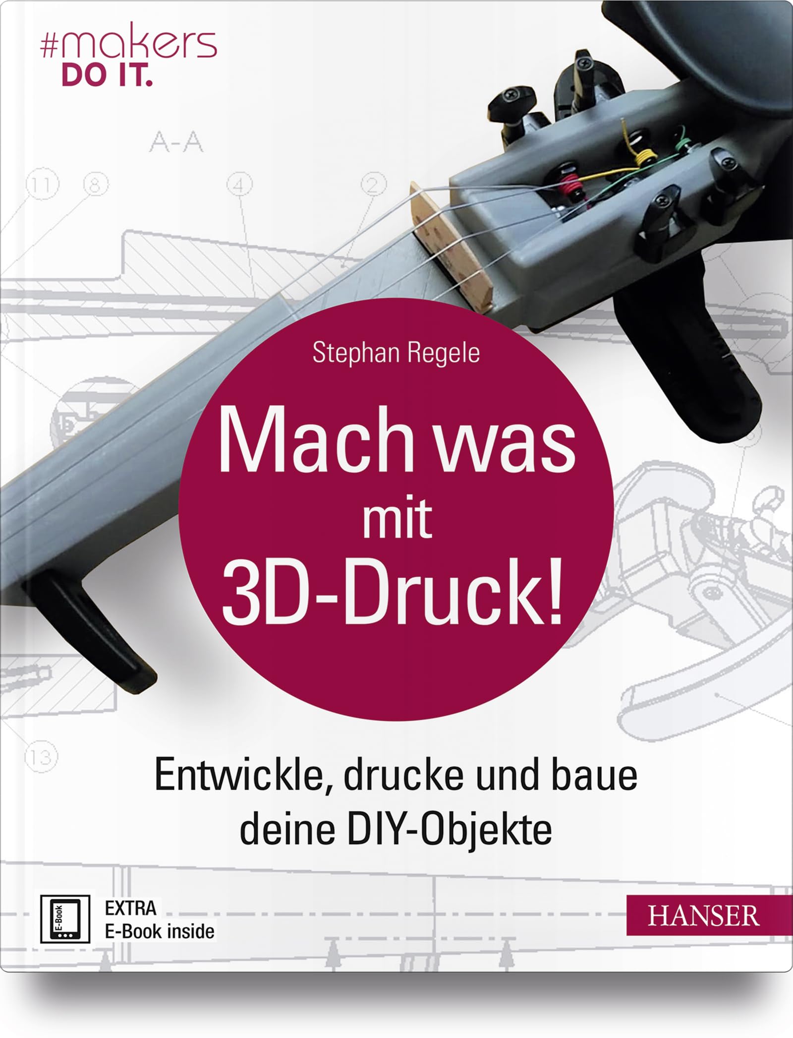 Mach was mit 3D-Druck!: Entwickle, drucke und baue...
