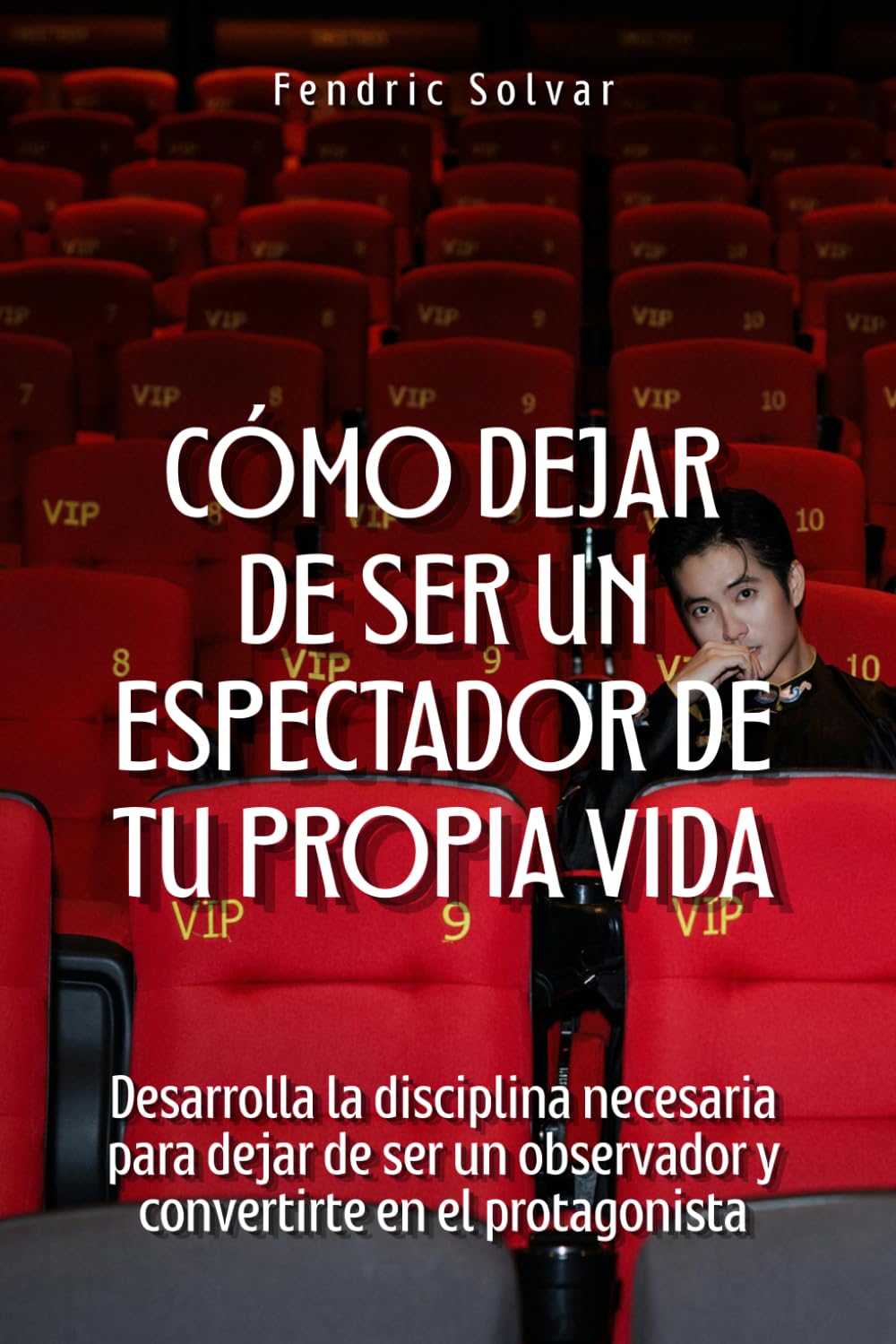 Cómo dejar de ser un espectador de tu propia vida: Desarrolla la disciplina necesaria para dejar de ser un observador y convertirte en el protagonista