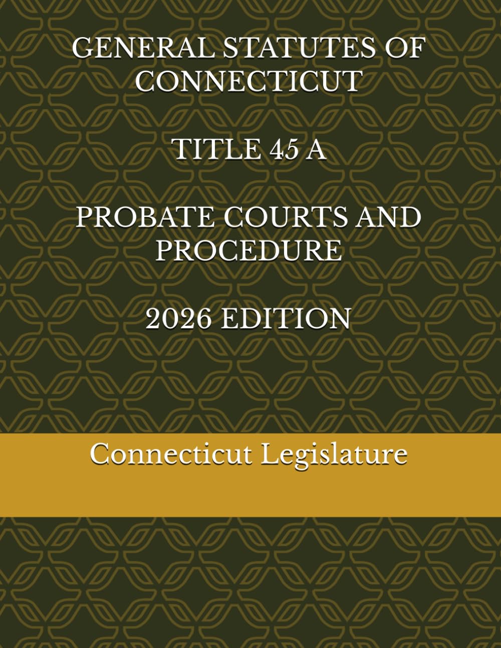 GENERAL STATUTES OF CONNECTICUT TITLE 45 A PROBATE COURTS AND PROCEDURE 2026 EDITION