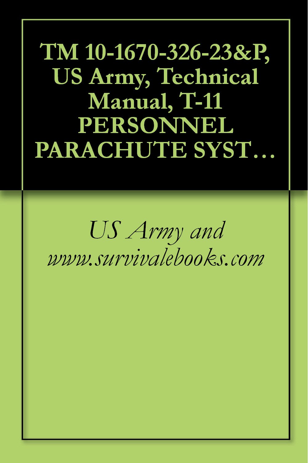 TM 10-1670-326-23&P, US Army, Technical Manual, T-11 PERSONNEL PARACHUTE SYSTEM, (NSN 1670-01-539-4525), 2009