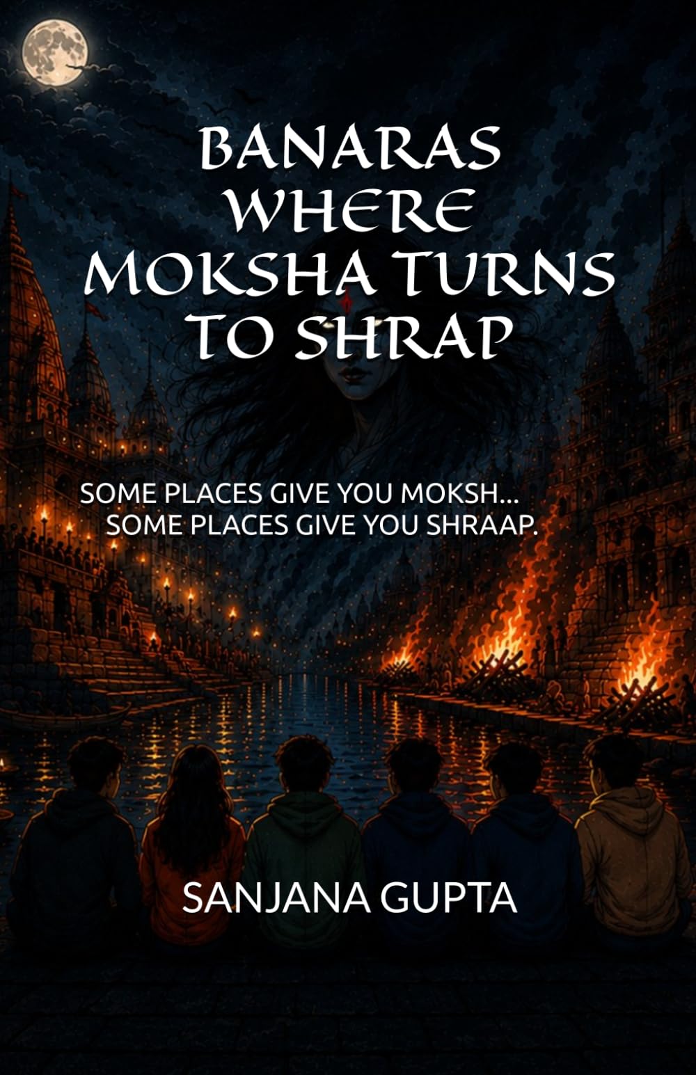 BANARAS WHERE MOKSHA TURNS TO SHRAAP: SOME PLACES GIVE MOKSHA... SOME PLACE GIVES SHRAAP | 5.5x8.5 inches, 177 pages |