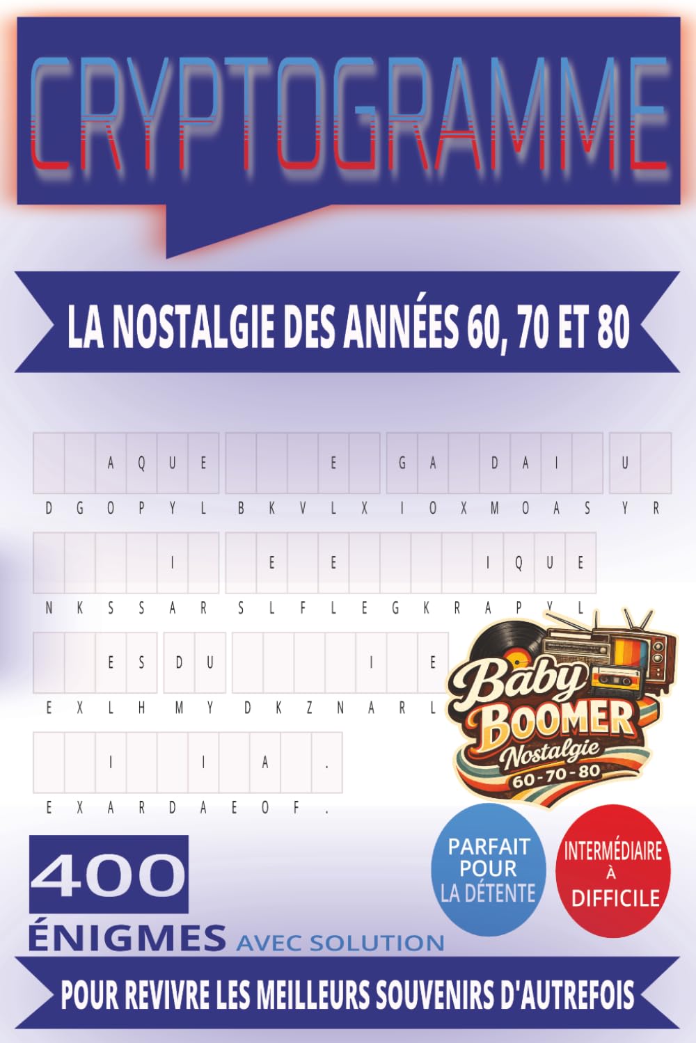 LA NOSTALGIE DES ANNÉES 60, 70 ET 80 EN CRYPTOGRAMMES: 400 ÉNIGMES INTERMÉDIAIRES À DIFFICILES POUR REVIVRE LES MEILLEURS SOUVENIRS D'AUTREFOIS | ... INOUBLIABLES | FORMAT PRATIQUE 6" X 9"