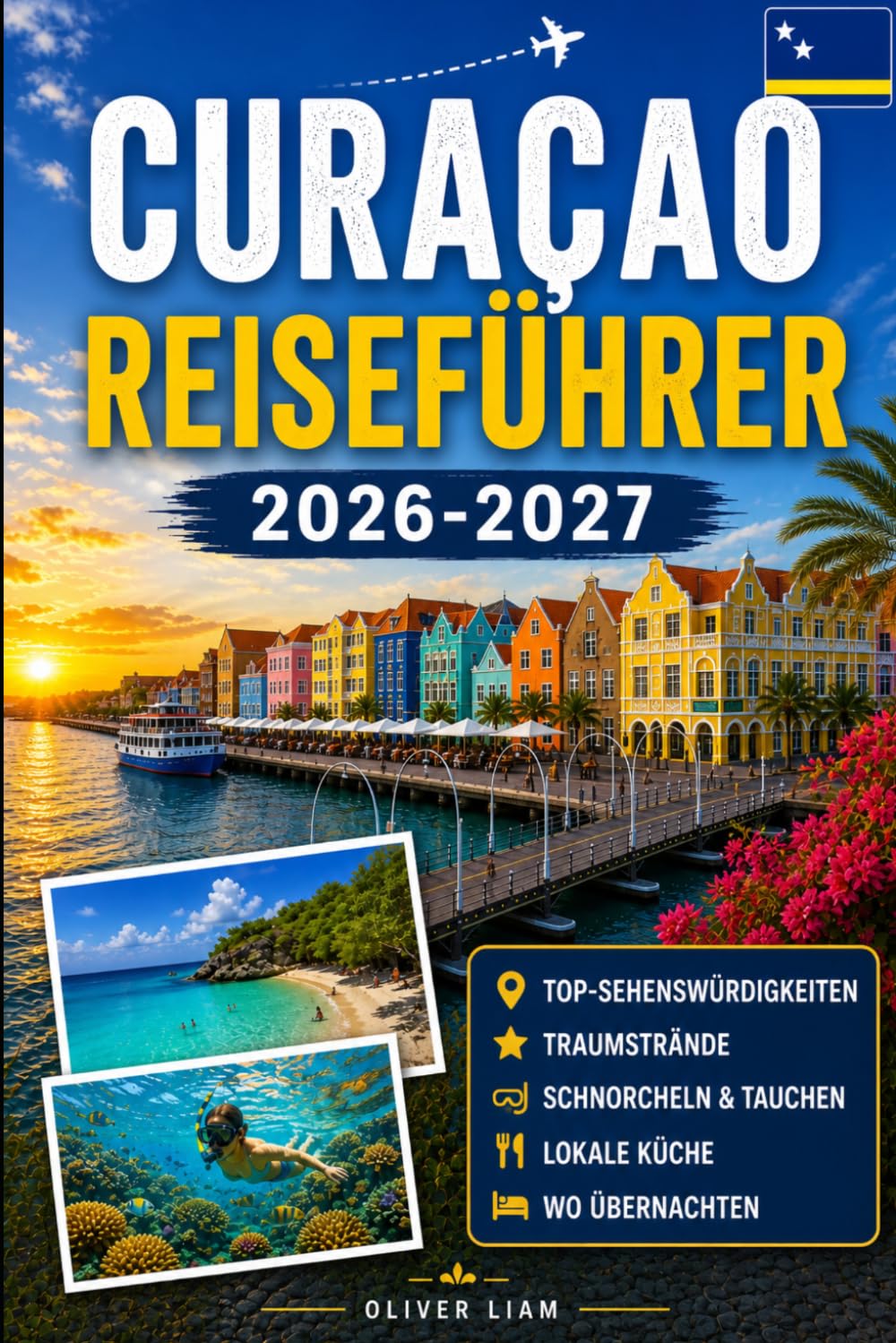 Curaçao Reiseführer 2026-2027: Erleben Sie Willemstad, Handelskade, Queen Emma Bridge, Christoffel Nationalpark, Shete Boka, Cas Abao, Playa Knip, ... für Erstbesucher, Paare, Familien