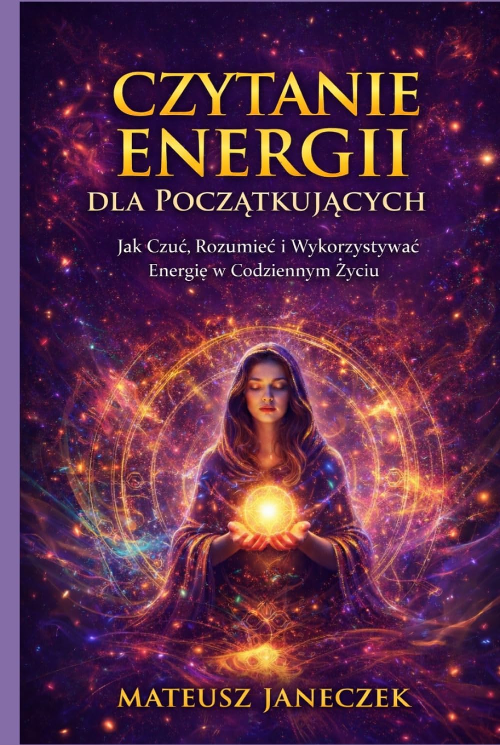 Czytanie Energii dla Początkujących – Jak Czuć, Rozumieć i Wykorzystywać Energię w Codziennym Życiu