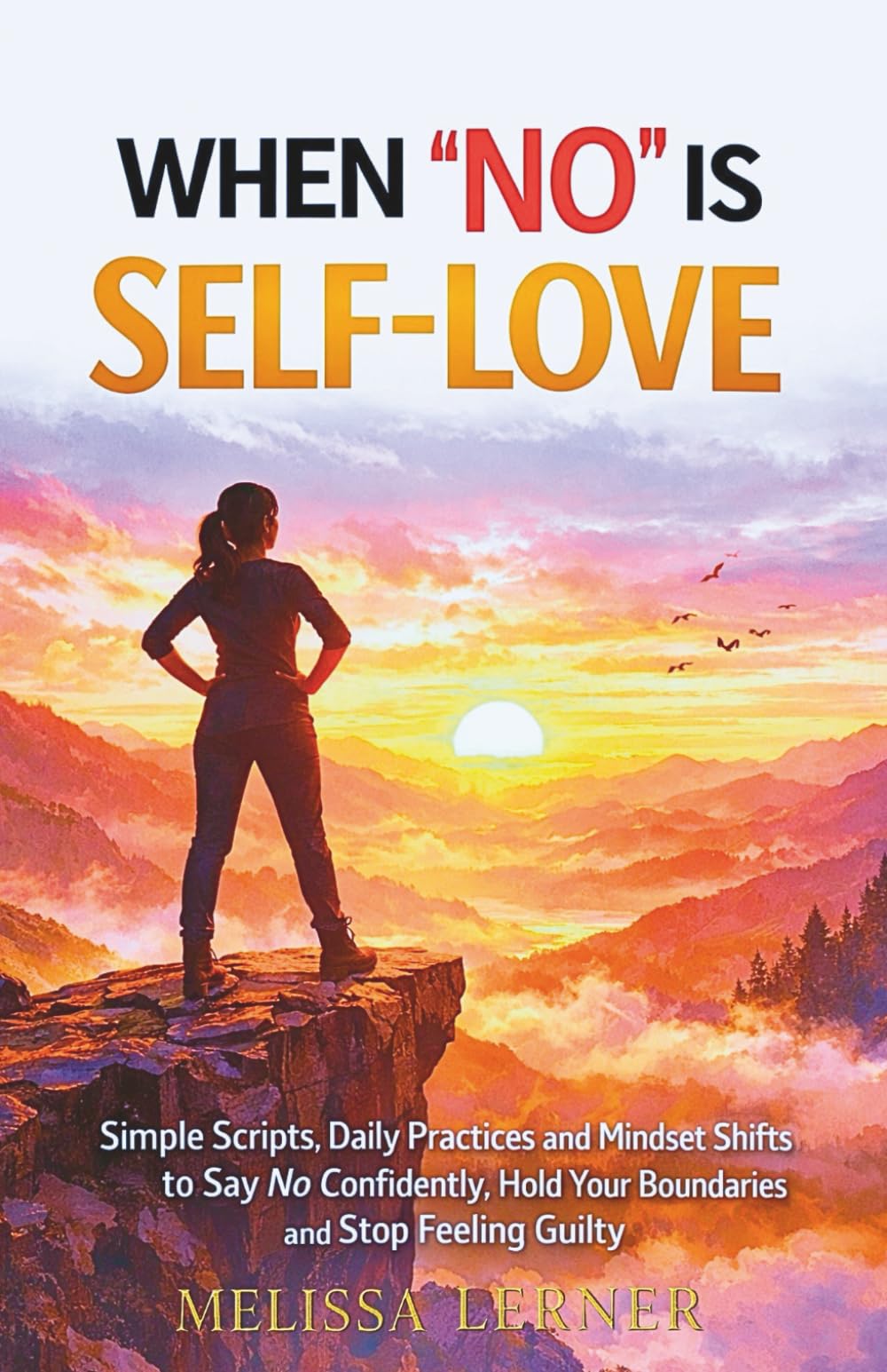 WHEN “NO” IS SELF-LOVE: Simple Scripts, Daily Practices and Mindset Shifts to Say No Confidently, Hold Your Boundaries and Stop Feeling Guilty (The ... inner peace for empaths and sensitive souls)