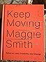 Keep Moving: Notes on Loss, Creativity, and Change: Smith, Maggie ...