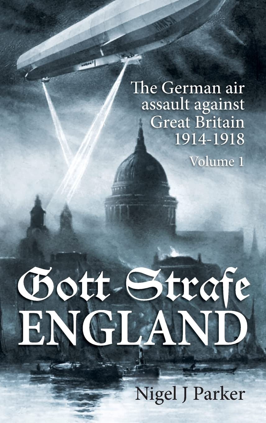Gott Strafe England: The German air assault against Great Britain 1914-1918 Volume 1
