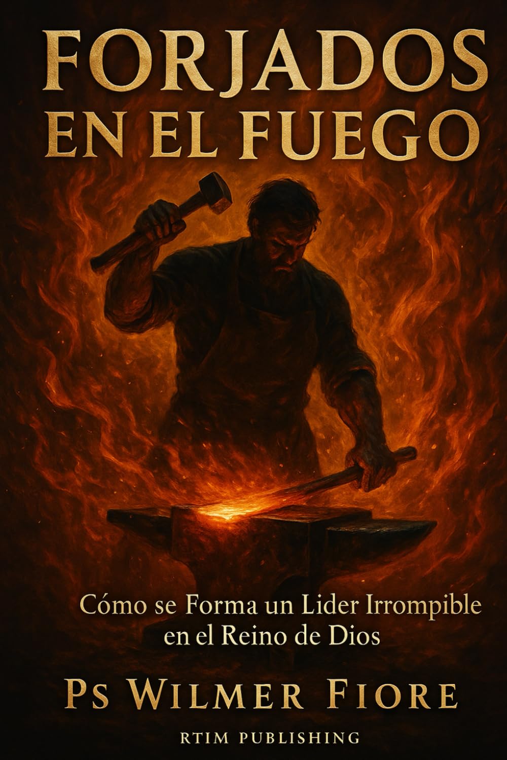 FORJADOS EN EL FUEGO: Cómo se Forma un Líder Irrompible en el Reino de Dios