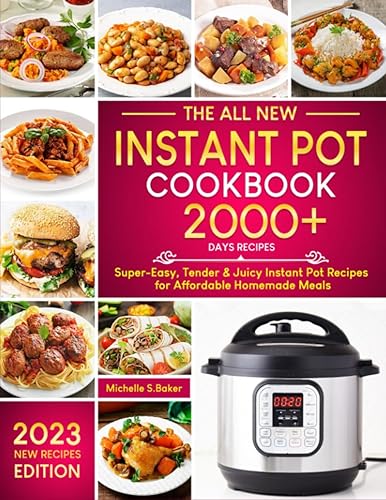 The All New Instant Pot Cookbook: 2000+ Days Super-Easy, Tender &amp; Juicy Instant Pot Recipes for Affordable Homemade Meals (Simple Steps, Delicious Results)