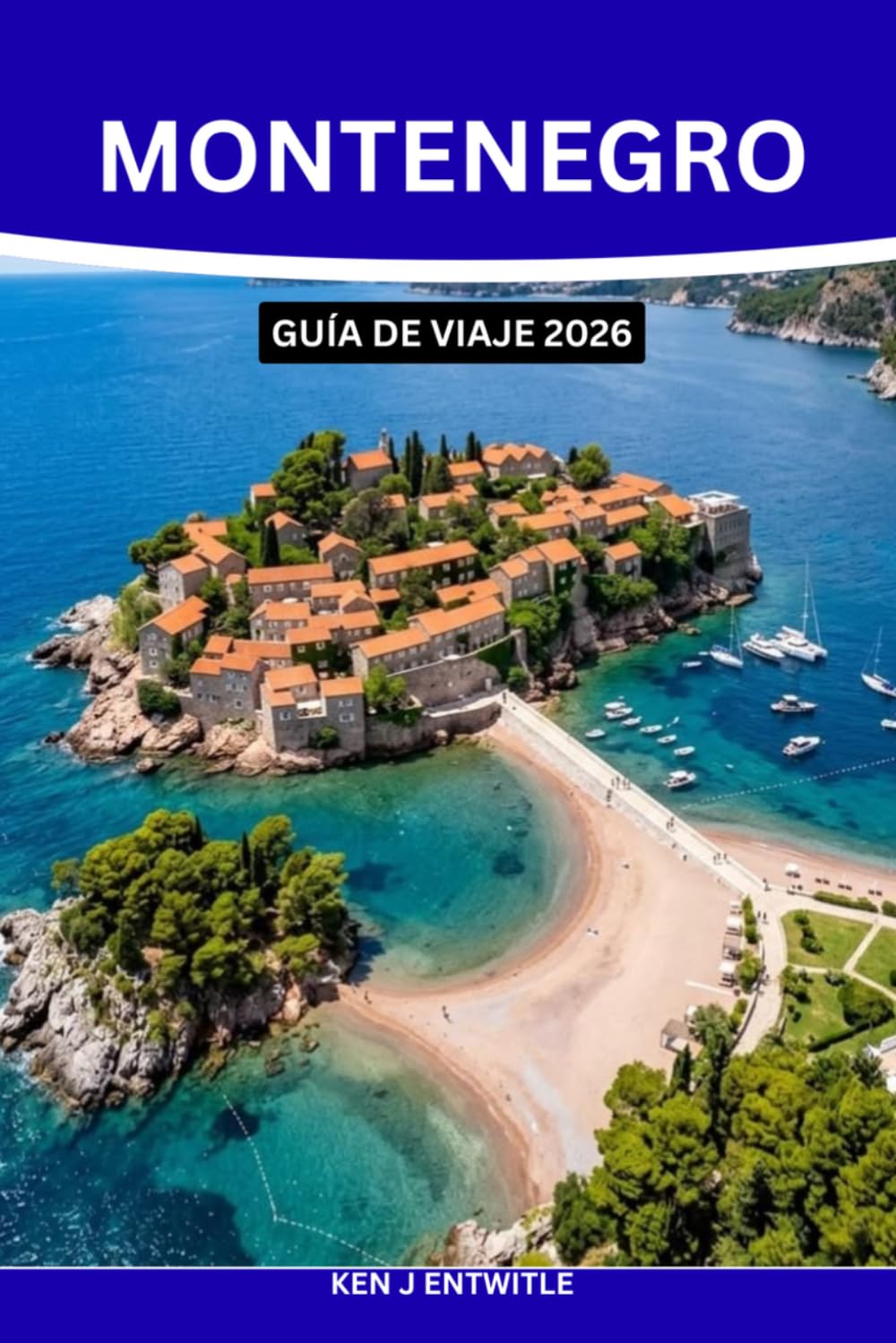 MONTENEGRO GUÍA DE VIAJE 2026: Descubre la bahía de Kotor, Budva, el Parque Nacional de Durmitor, pintorescas carreteras costeras, playas escondidas, ... e itinerarios prácticos para unas vacacio